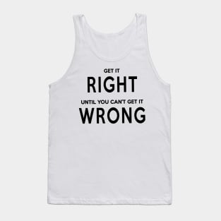 Get It Right Until You Can't Get It Wrong Tank Top